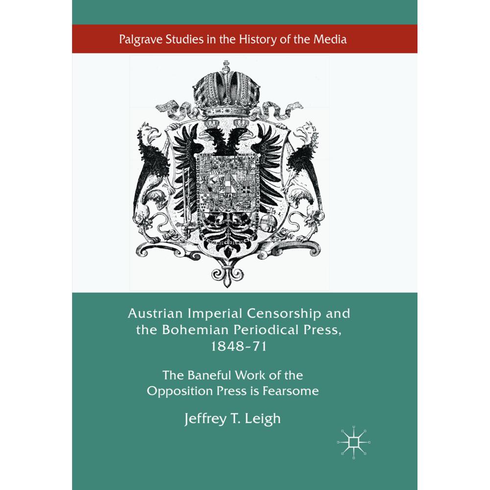 Austrian Imperial Censorship and the Bohemian Periodical Press, 1848-71, Fachbücher von Jeffrey T. Leigh
