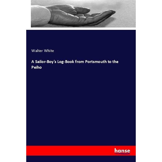 A Sailor-Boy's Log-Book from Portsmouth to the Peiho, Ratgeber von Walter White