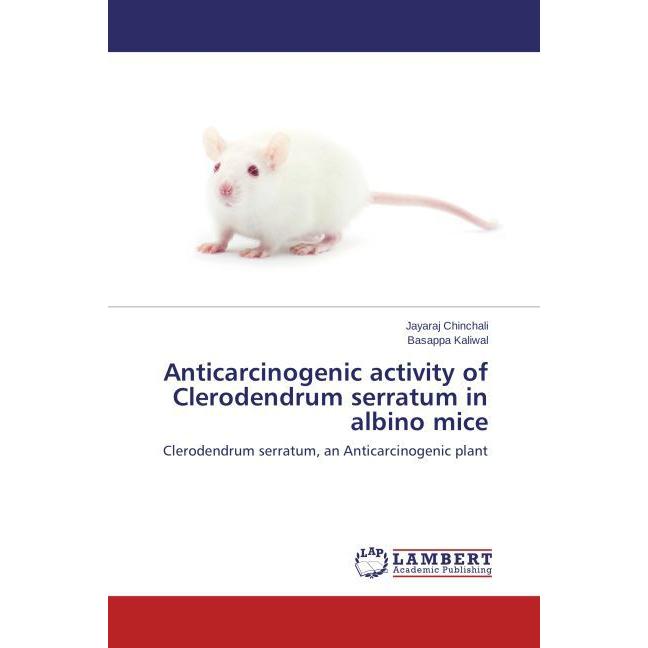 Anticarcinogenic activity of Clerodendrum serratum in albino mice, Fachbücher von Basappa Kaliwal, Jayaraj Chinchali