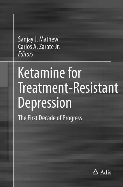 Ketamine for Treatment-Resistant Depression (Carlos A. Zarate Jr., Sanjay J. Mathew, 2018)