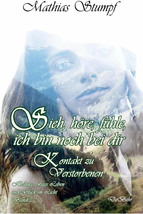 Produktbild Sieh, höre, fühle, ich bin noch bei dir - Kontakt zu Verstorbenen - Heilung, ewiges Leben und G (Deutsch, Mathias Stumpf, 2019)