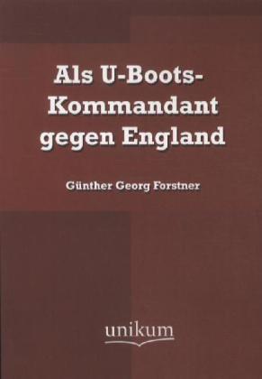 Produktbild Als U-Boots-Kommandant gegen England (Deutsch, Günther Georg von Forstner, 2012)