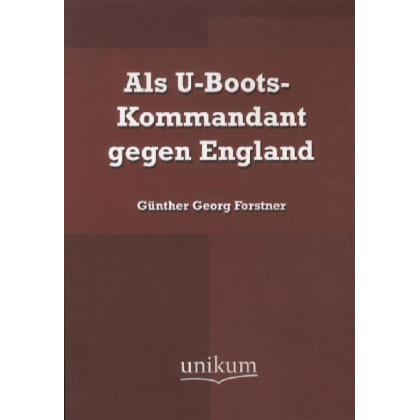 Als U-Boots-Kommandant gegen England, Sachbücher von Günther Georg von Forstner