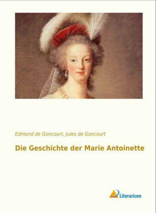 Produktbild Die Geschichte der Marie Antoinette (Deutsch, Edmond de Goncourt, Jules de Goncourt, 2013)