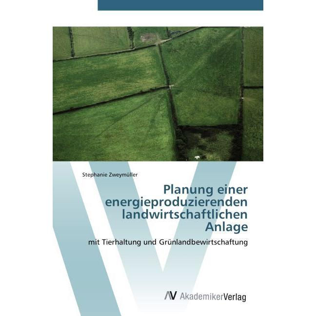 Planung einer energieproduzierenden landwirtschaftlichen Anlage, Fachbücher von Stephanie Zweymüller