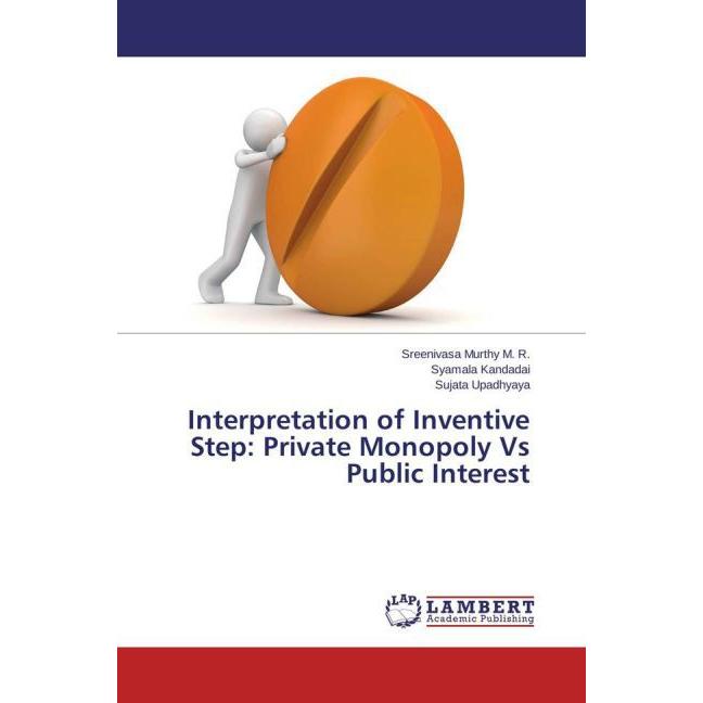 Interpretation of Inventive Step: Private Monopoly Vs Public Interest, Fachbücher von Sreenivasa Murthy M. R., Sujata Up...