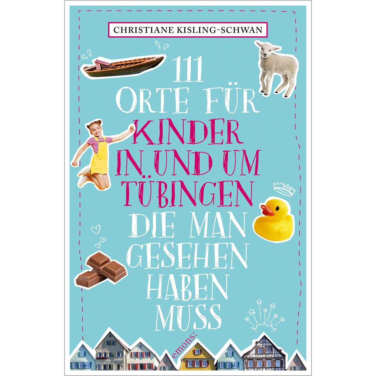 111 Orte für Kinder in und um Tübingen, die man gesehen haben muss, Ratgeber von Christiane Kisling-Schwan