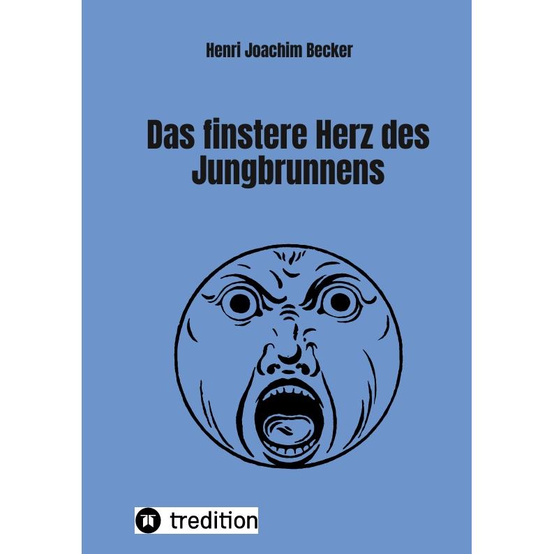 Das finstere Herz des Jungbrunnens, Belletristik von Henri Joachim Becker
