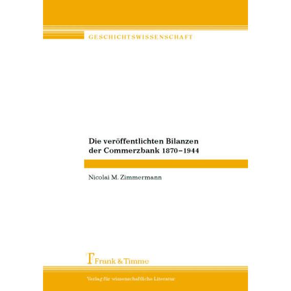 Die veröffentlichten Bilanzen der Commerzbank 1870-1944, Fachbücher von Nicolai M. Zimmermann