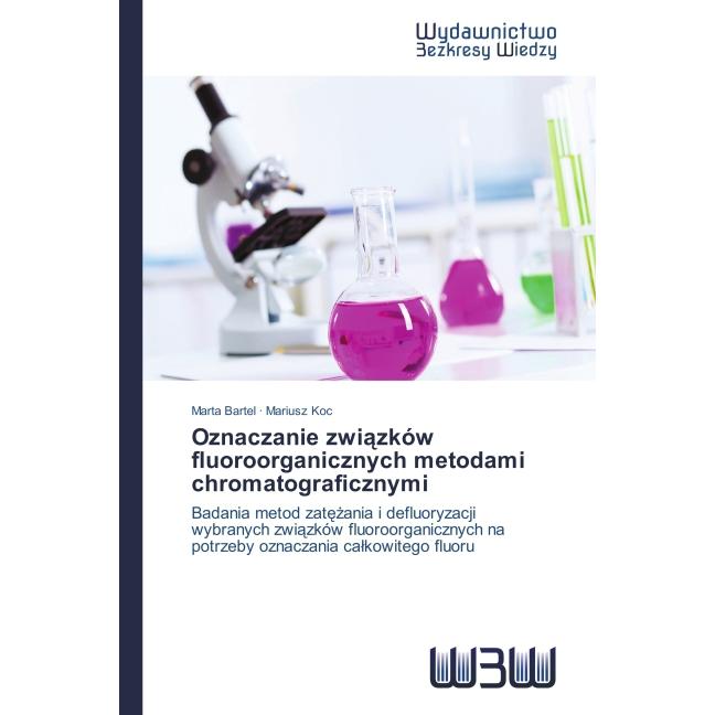 Oznaczanie zwi zków fluoroorganicznych metodami chromatograficznymi, Fachbücher von Mariusz Koc, Marta Bartel