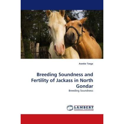 Breeding Soundness and Fertility of Jackass in North Gondar, Fachbücher von Aweke Tsega