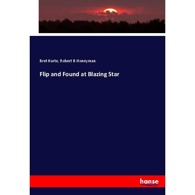 Flip and Found at Blazing Star, Fachbücher von Bret Harte, Robert B Honeyman