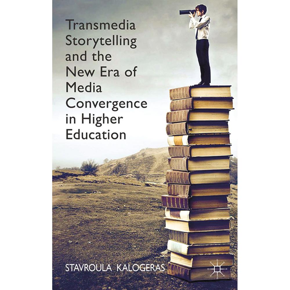 Transmedia Storytelling and the New Era of Media Convergence in Higher Education, Fachbücher von Stavroula Kalogeras