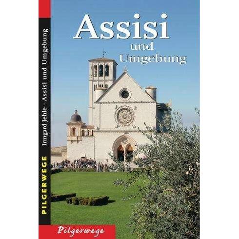 Pilgerwege. Assisi und Umgebung, Ratgeber von Irmgard Jehle