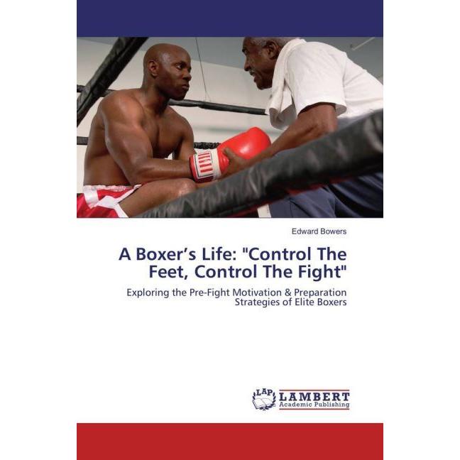 A Boxer's Life: 'Control The Feet, Control The Fight', Ratgeber von Edward Bowers