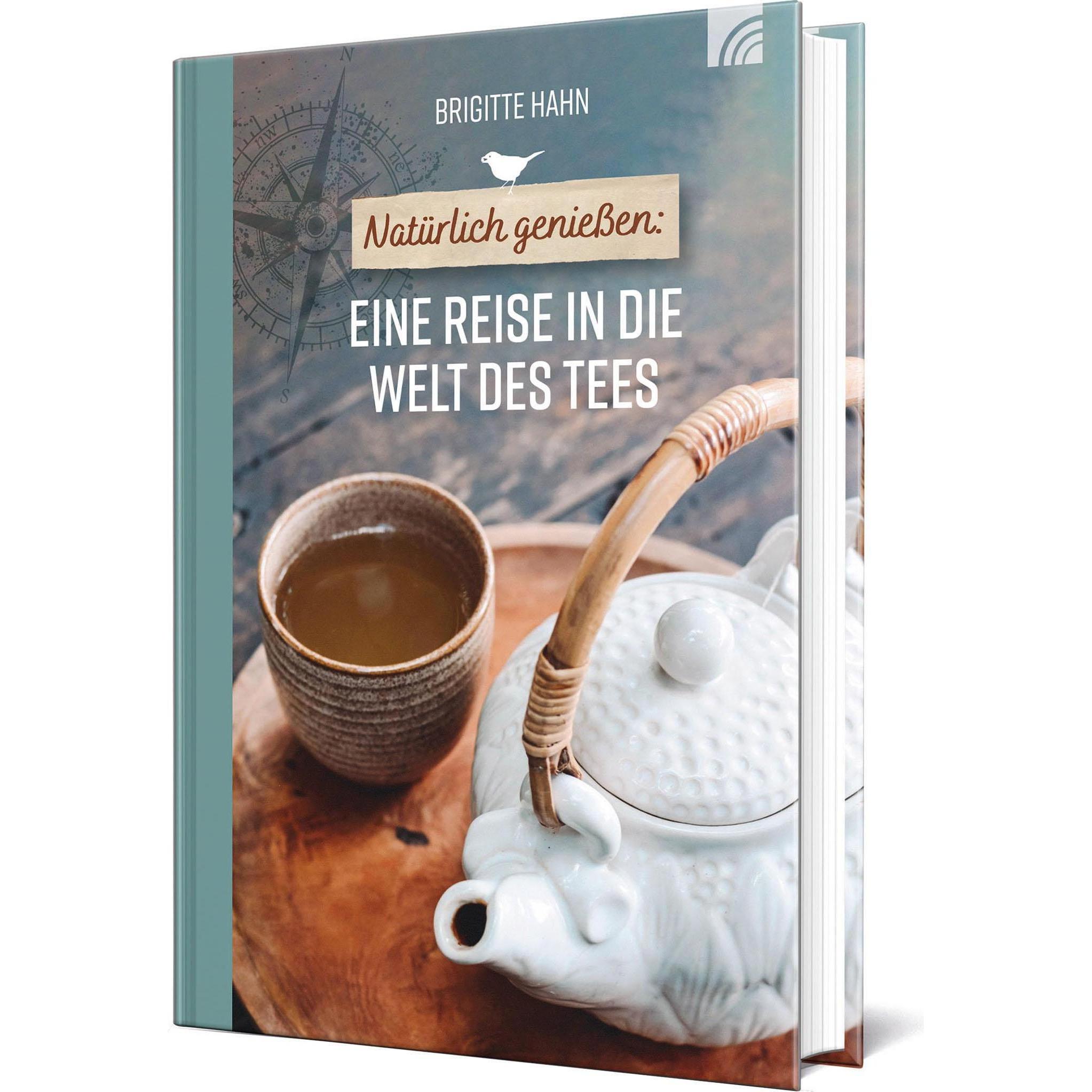 Natürlich geniessen: Eine Reise in die Welt des Tees, Ratgeber von Brigitte Hahn