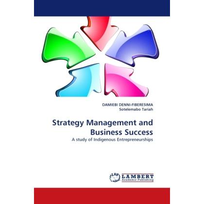Strategy Management and Business Success, Fachbücher von Damiebi Denni-Fiberesima, Sotelemabo Tariah