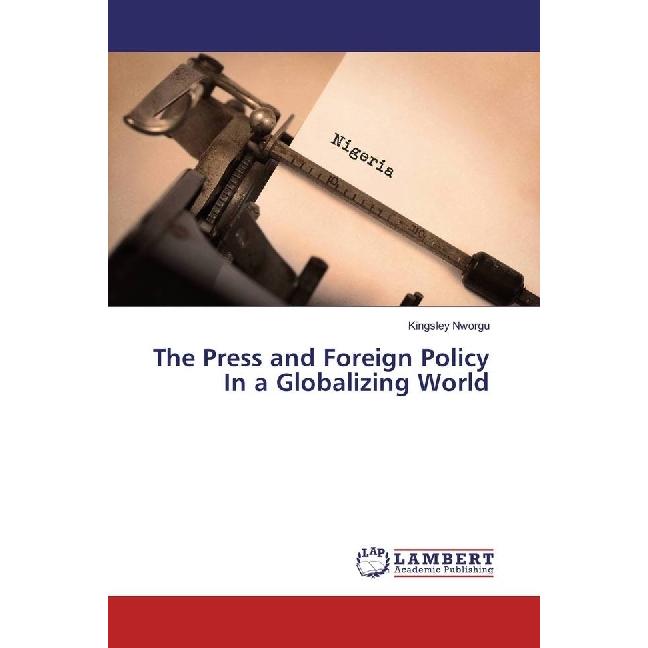 The Press and Foreign Policy In a Globalizing World, Fachbücher von Kingsley Nworgu