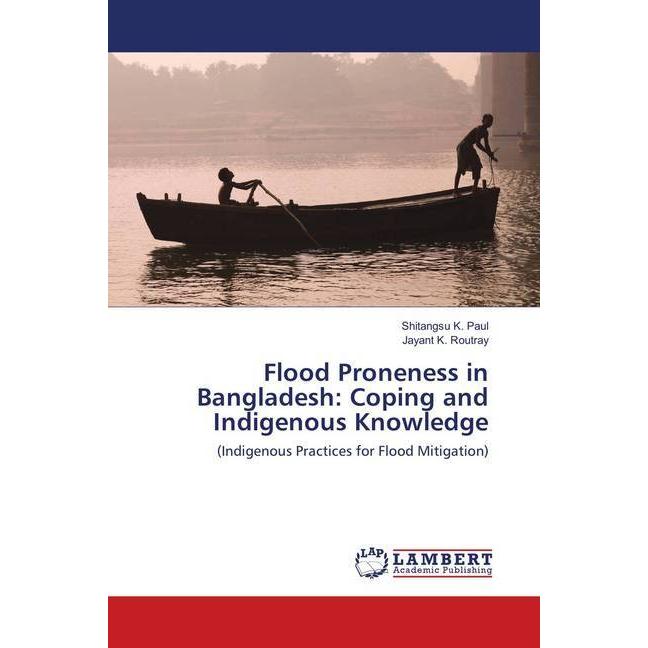 Flood Proneness in Bangladesh: Coping and Indigenous Knowledge, Fachbücher von Jayant K. Routray, Shitangsu K. Paul