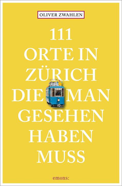 Produktbild 111 Orte in Zürich, die man gesehen haben muss (Deutsch, Oliver Zwahlen, 2024)