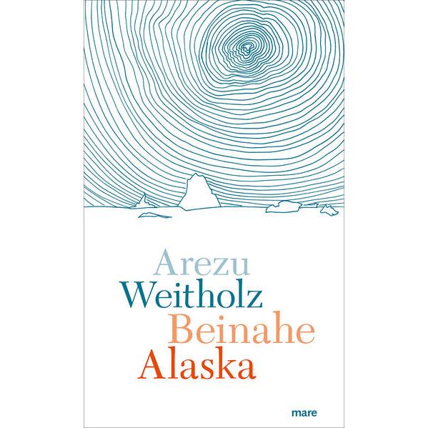 Beinahe Alaska, Belletristik von Arezu Weitholz