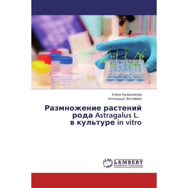 Razmnozhenie rastenij roda Astragalus L. v kul'ture in vitro, Fachbücher von Elena Kalashnikova, Altancjecjeg Jenhtajvan