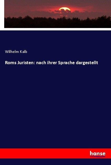 Produktbild Roms Juristen: nach ihrer Sprache dargestellt (Deutsch, Wilhelm Kalb, 2017)