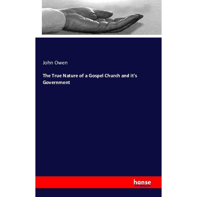 The True Nature of a Gospel Church and it's Government, Sachbücher von JOHN OWEN
