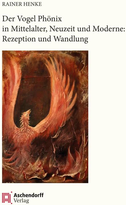 Der Vogel Phönix in Mittelalter, Neuzeit und Moderne (German, Rainer Henke, 2023)