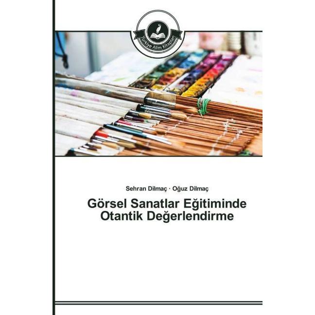 Görsel Sanatlar Egitiminde Otantik Degerlendirme, Ratgeber von Oguz Dilmaç, Sehran Dilmaç