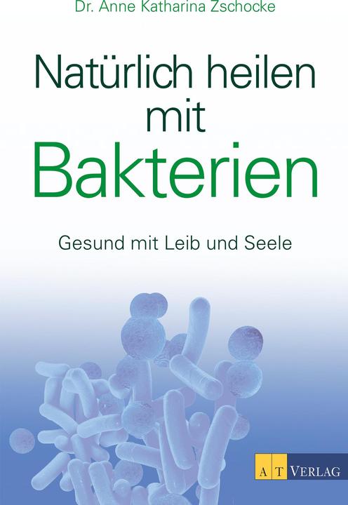 Produktbild Natürlich heilen mit Bakterien (Deutsch, Anne Katharina Zschocke, 2016)