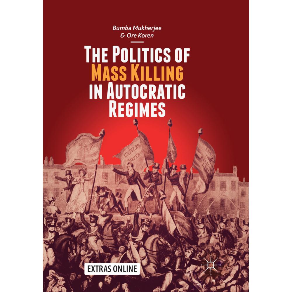 The Politics of Mass Killing in Autocratic Regimes, Fachbücher von Ore Koren, Bumba Mukherjee