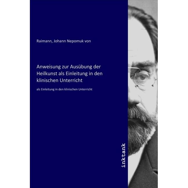 Anweisung zur Ausübung der Heilkunst als Einleitung in den klinischen Unterricht, Fachbücher von Johann Nepomuk von Raim...