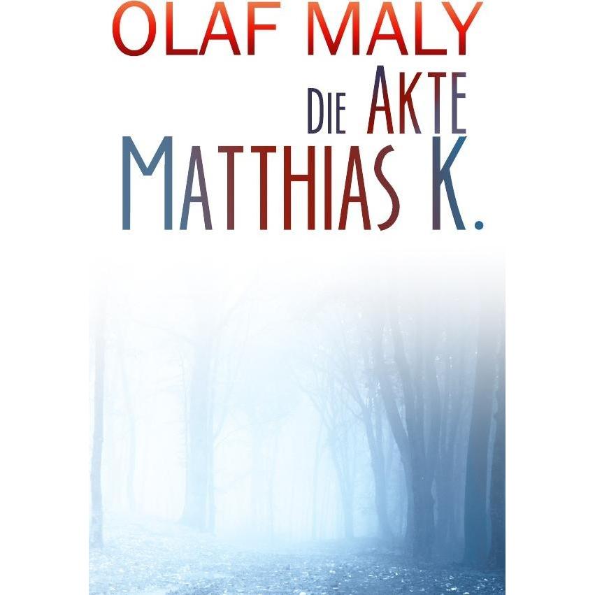 Die Akte Matthias K., Belletristik von Olaf Maly