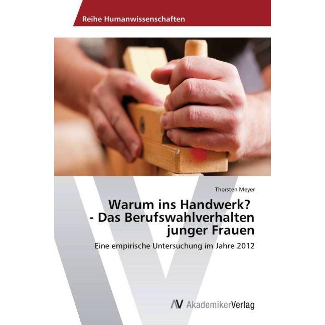 Warum ins Handwerk? - Das Berufswahlverhalten junger Frauen, Ratgeber von Thorsten Meyer