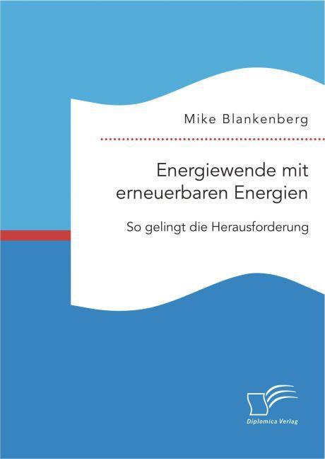 Produktbild Energiewende mit erneuerbaren Energien: So gelingt die Herausforderung (Mike Blankenberg, 2016)