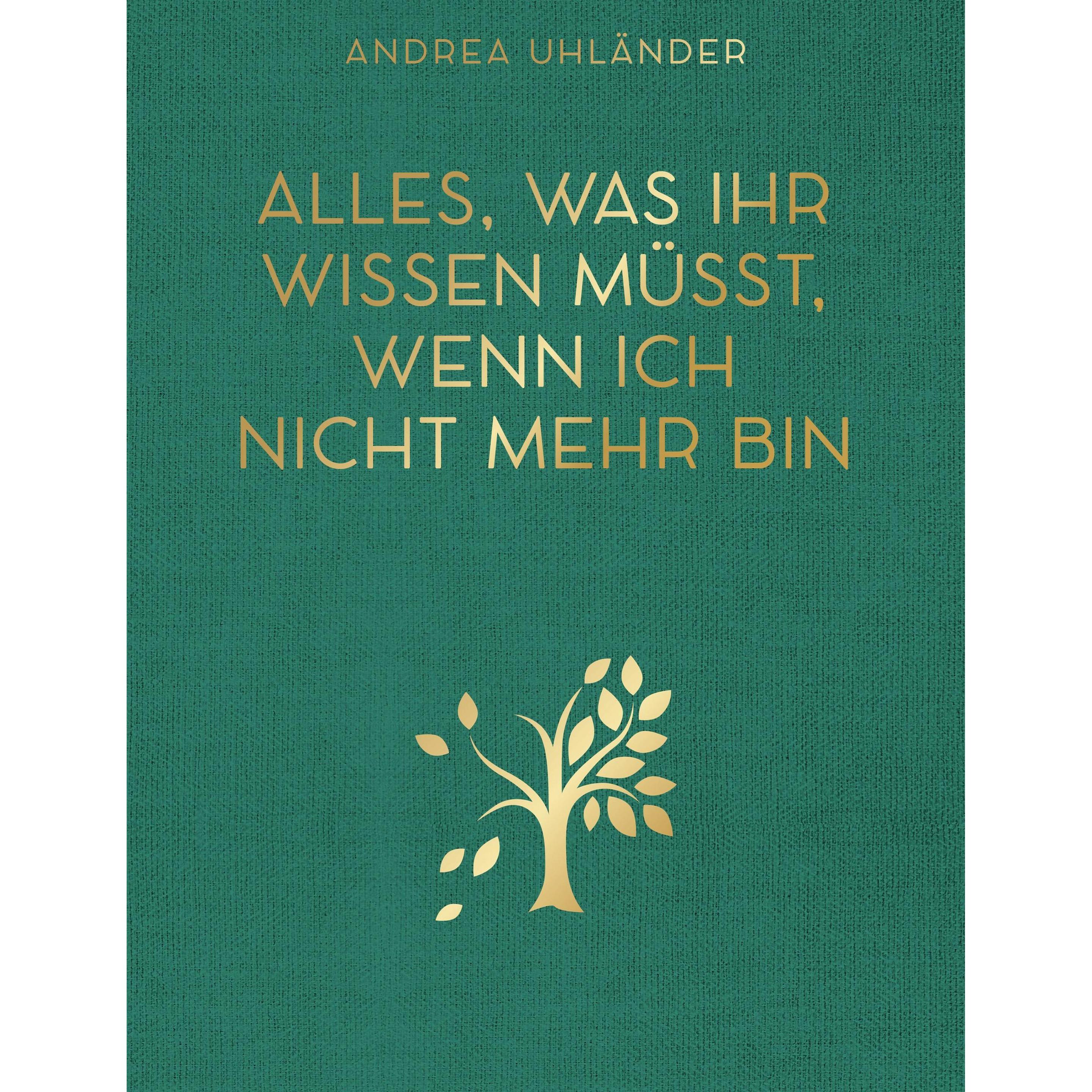 Alles, was ihr wissen müsst, wenn ich nicht mehr bin, Sachbücher von Andrea Uhländer