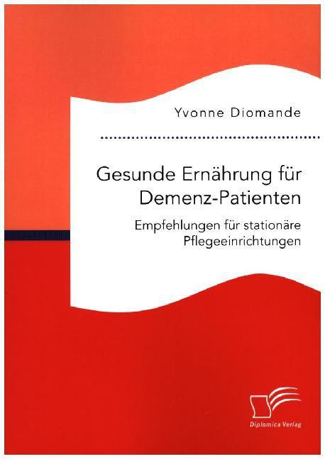 Produktbild Gesunde Ernährung für Demenz-Patienten. Empfehlungen für stationäre Pflegeeinrichtungen (Deutsch, Yvonne Diomande, 2016)