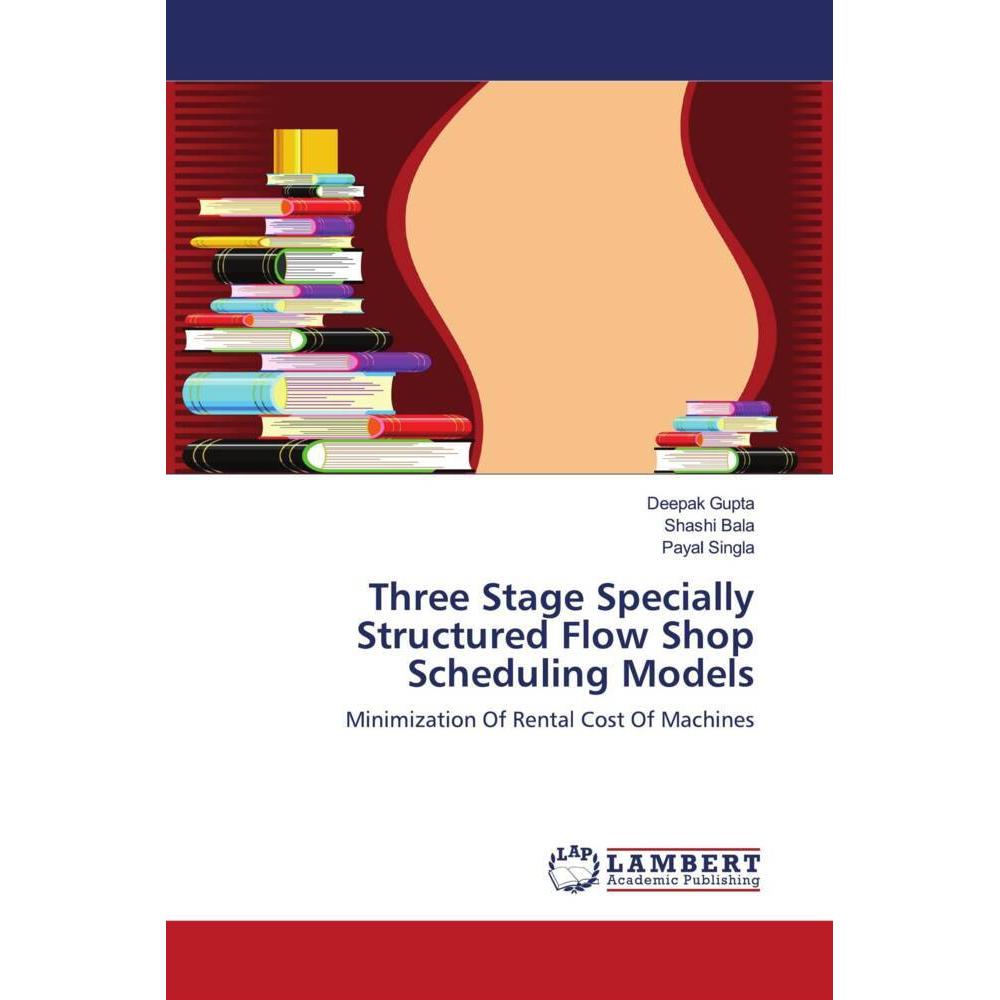 Three Stage Specially Structured Flow Shop Scheduling Models, Fachbücher von Deepak Gupta, Shashi Bala, Payal Singla