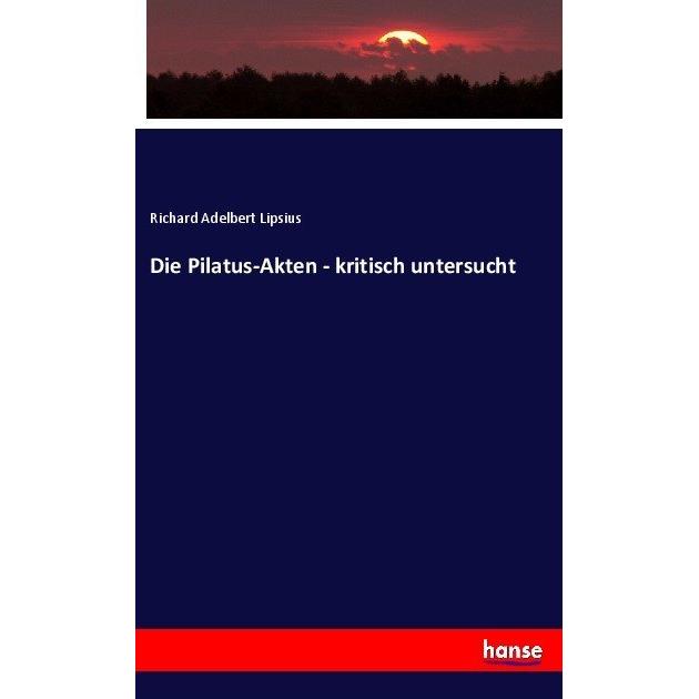 Die Pilatus-Akten - kritisch untersucht, Fachbücher von Richard Adelbert Lipsius