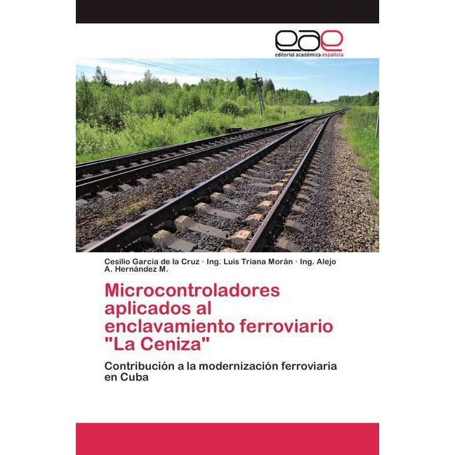 Microcontroladores aplicados al enclavamiento ferroviario 'La Ceniza', Fachbücher von Cesilio Garcia de la Cruz, Ing. Lu...