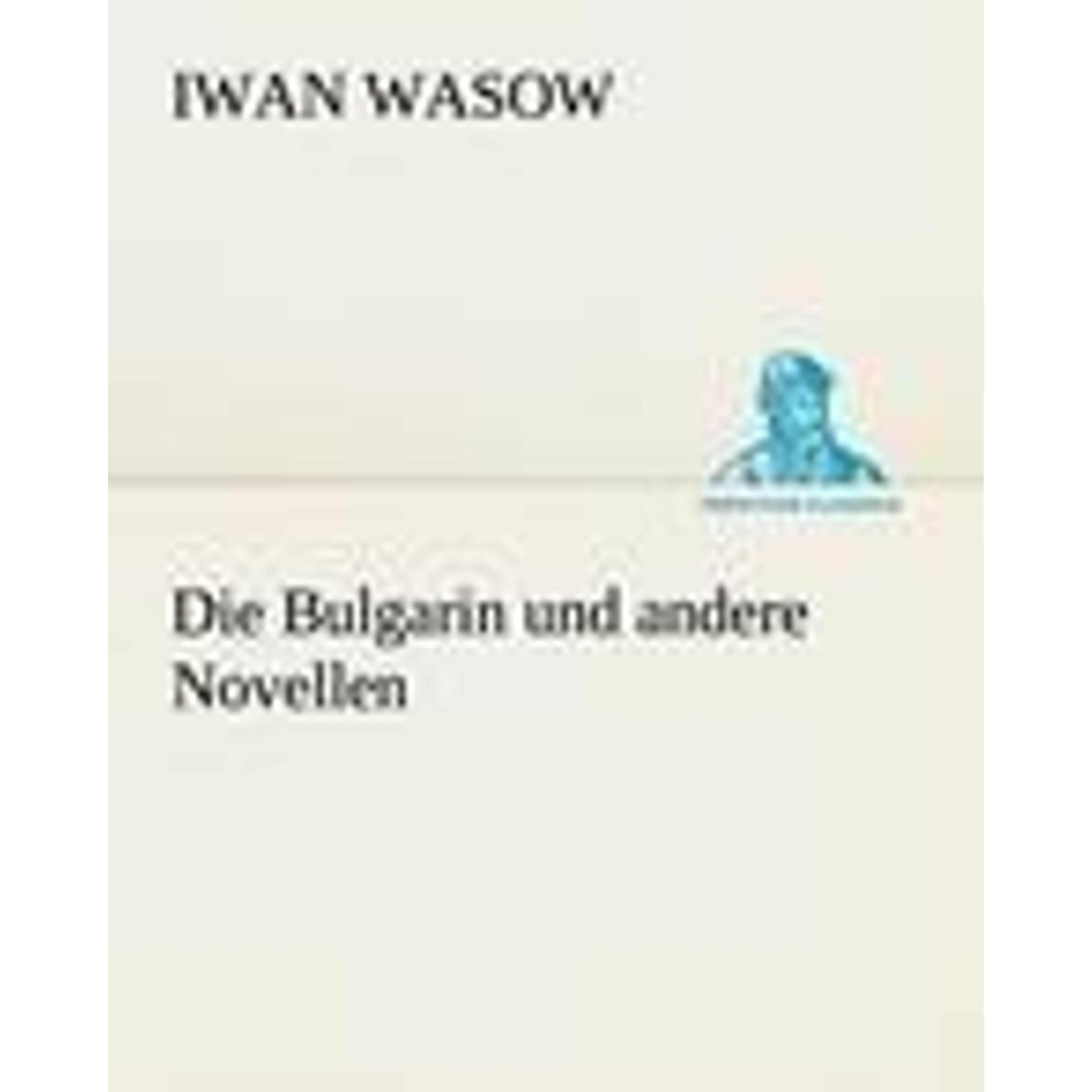 Die Bulgarin und andere Novellen, Belletristik von Iwan Wasow