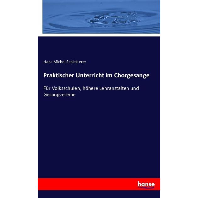 Praktischer Unterricht im Chorgesange, Fachbücher von Hans M. Schletterer