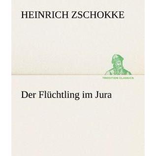 Der Flüchtling im Jura, Belletristik von Heinrich Zschokke