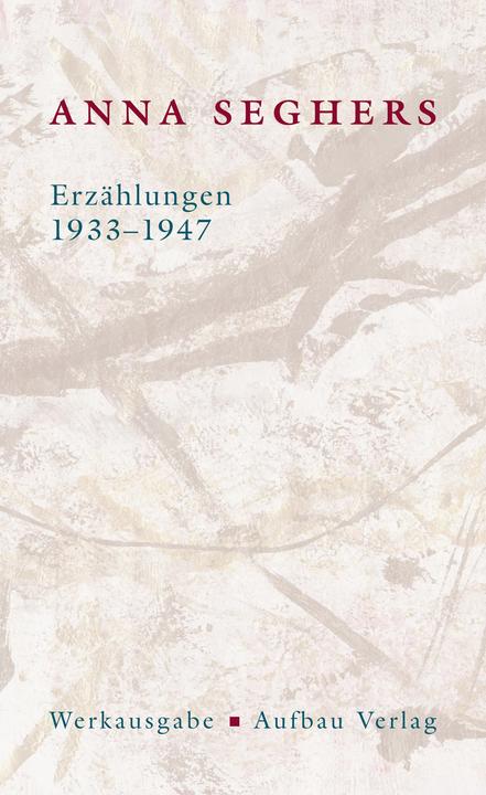 Produktbild Die Anna Seghers-Werksausgabe: Erzählungen 1933-1947 (Deutsch, Anna Seghers, 2011)