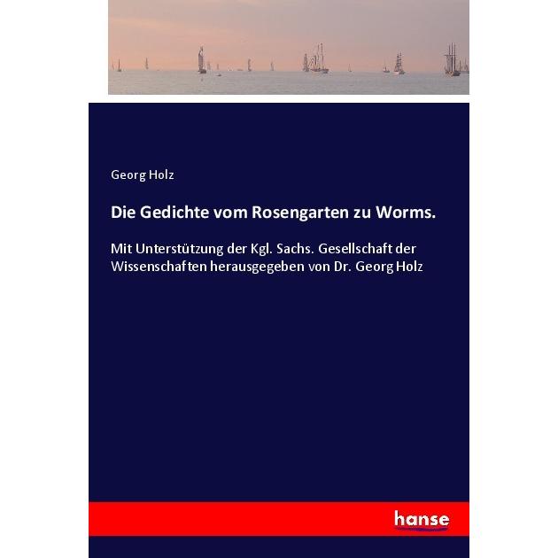 Die Gedichte vom Rosengarten zu Worms., Belletristik von Georg Holz