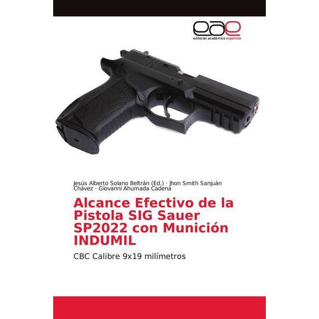 Alcance Efectivo de la Pistola SIG Sauer SP2022 con Munición INDUMIL, Fachbücher von Jhon Smith Sanjuán Chávez, Giovanni...