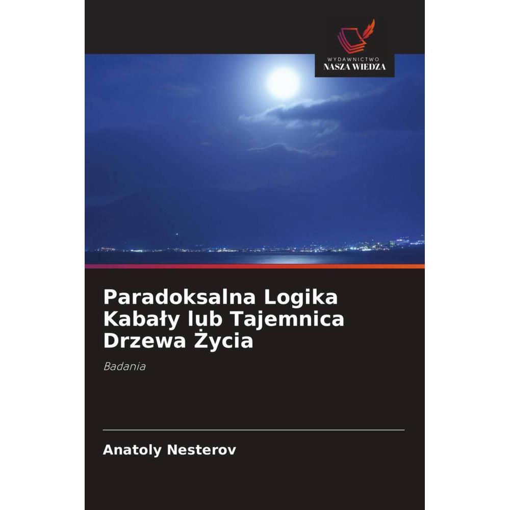 Paradoksalna Logika Kabaly lub Tajemnica Drzewa ycia, Sachbücher von Anatoly Nesterov