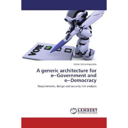 A generic architecture for e Government and e Democracy, Fachbücher von Carlos Grima-Izquierdo