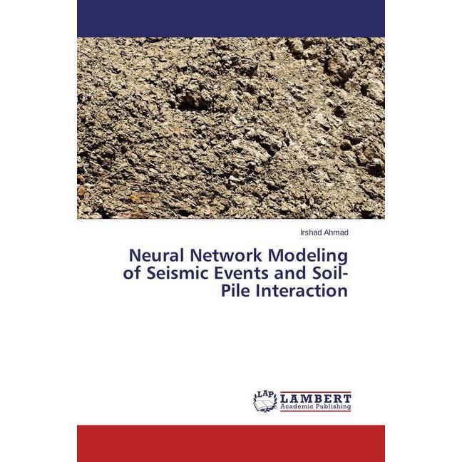 Neural Network Modeling of Seismic Events and Soil-Pile Interaction, Fachbücher von Irshad Ahmad